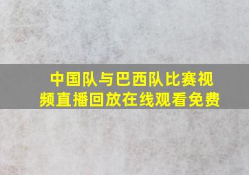 中国队与巴西队比赛视频直播回放在线观看免费