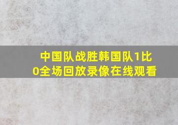 中国队战胜韩国队1比0全场回放录像在线观看