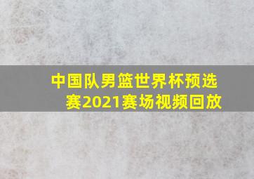 中国队男篮世界杯预选赛2021赛场视频回放