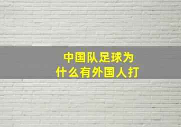 中国队足球为什么有外国人打