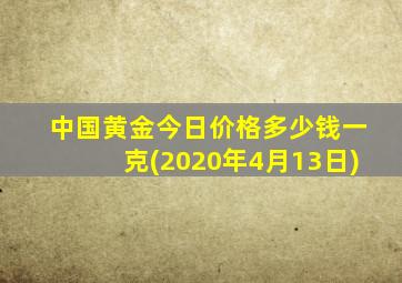 中国黄金今日价格多少钱一克(2020年4月13日)