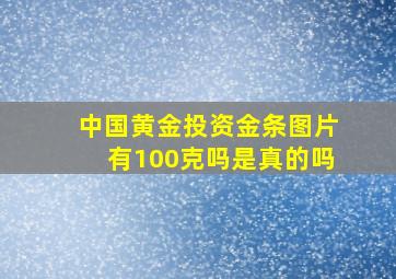 中国黄金投资金条图片有100克吗是真的吗