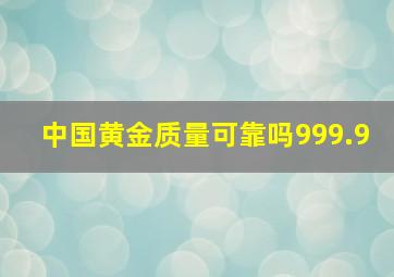 中国黄金质量可靠吗999.9