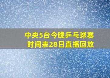 中央5台今晚乒乓球赛时间表28日直播回放