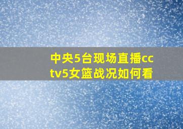 中央5台现场直播cctv5女篮战况如何看