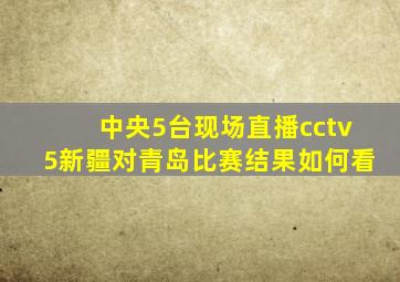 中央5台现场直播cctv5新疆对青岛比赛结果如何看