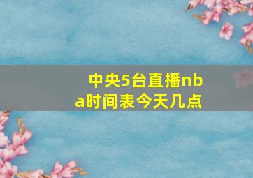 中央5台直播nba时间表今天几点