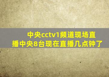 中央cctv1频道现场直播中央8台现在直播几点钟了