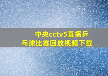 中央cctv5直播乒乓球比赛回放视频下载