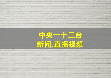 中央一十三台新闻.直播视频