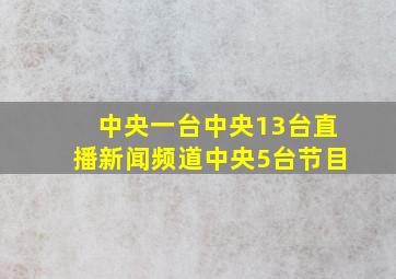 中央一台中央13台直播新闻频道中央5台节目