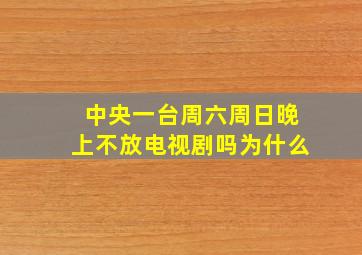 中央一台周六周日晚上不放电视剧吗为什么