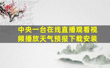 中央一台在线直播观看视频播放天气预报下载安装