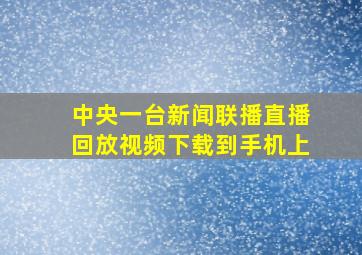 中央一台新闻联播直播回放视频下载到手机上