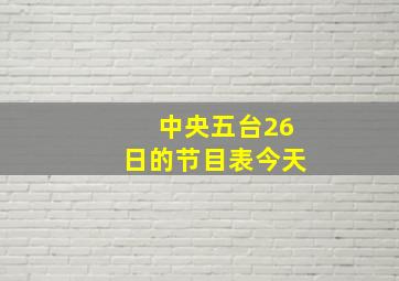 中央五台26日的节目表今天