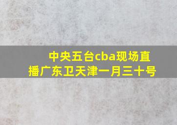 中央五台cba现场直播广东卫天津一月三十号