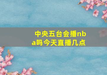 中央五台会播nba吗今天直播几点