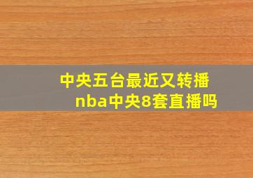 中央五台最近又转播nba中央8套直播吗