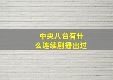 中央八台有什么连续剧播出过