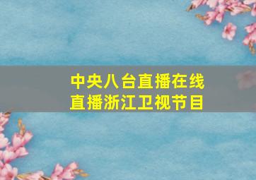 中央八台直播在线直播浙江卫视节目