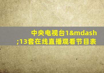 中央电视台1—13套在线直播观看节目表