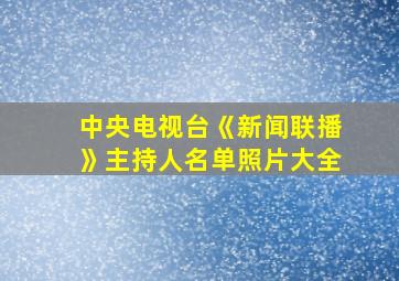 中央电视台《新闻联播》主持人名单照片大全