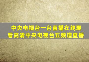 中央电视台一台直播在线观看高清中央电视台五频道直播