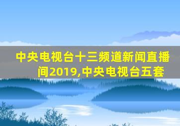 中央电视台十三频道新闻直播间2019,中央电视台五套