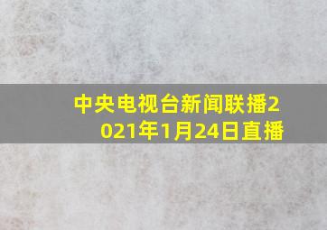 中央电视台新闻联播2021年1月24日直播