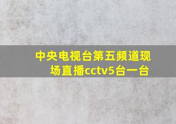 中央电视台第五频道现场直播cctv5台一台