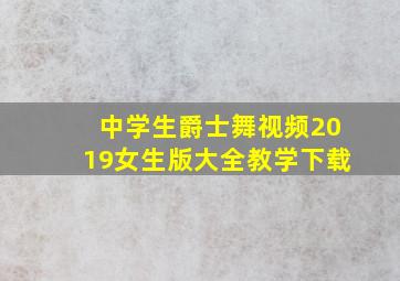 中学生爵士舞视频2019女生版大全教学下载