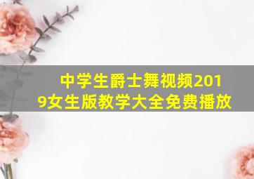 中学生爵士舞视频2019女生版教学大全免费播放