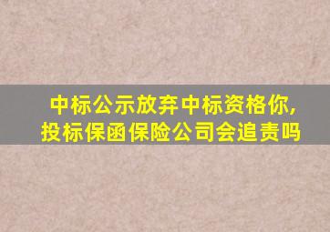 中标公示放弃中标资格你,投标保函保险公司会追责吗