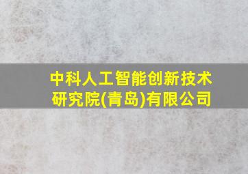 中科人工智能创新技术研究院(青岛)有限公司