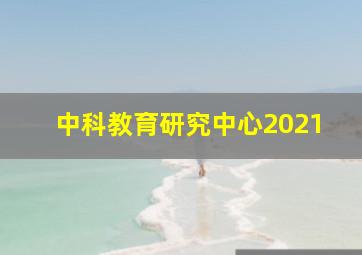 中科教育研究中心2021