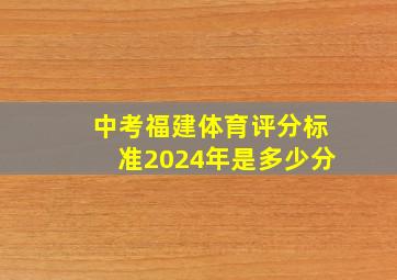 中考福建体育评分标准2024年是多少分