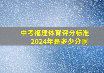 中考福建体育评分标准2024年是多少分啊