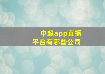 中超app直播平台有哪些公司