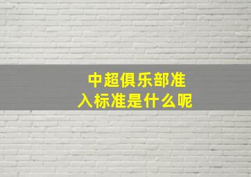 中超俱乐部准入标准是什么呢