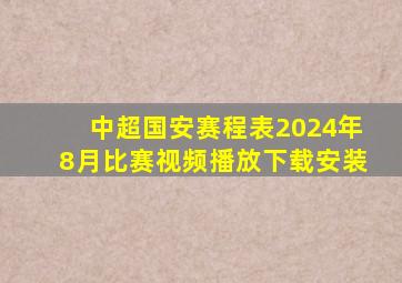 中超国安赛程表2024年8月比赛视频播放下载安装