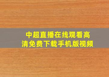 中超直播在线观看高清免费下载手机版视频