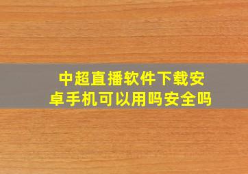 中超直播软件下载安卓手机可以用吗安全吗