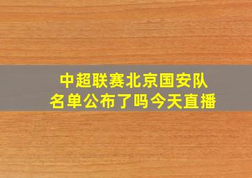 中超联赛北京国安队名单公布了吗今天直播