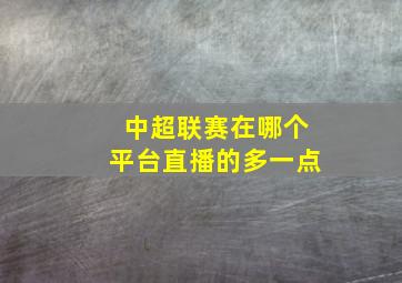 中超联赛在哪个平台直播的多一点