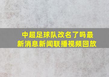 中超足球队改名了吗最新消息新闻联播视频回放