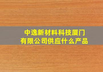 中逸新材料科技厦门有限公司供应什么产品