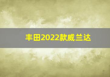 丰田2022款威兰达