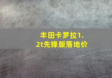 丰田卡罗拉1.2t先锋版落地价