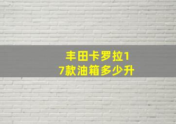 丰田卡罗拉17款油箱多少升