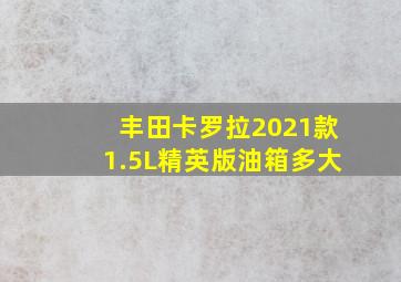 丰田卡罗拉2021款1.5L精英版油箱多大